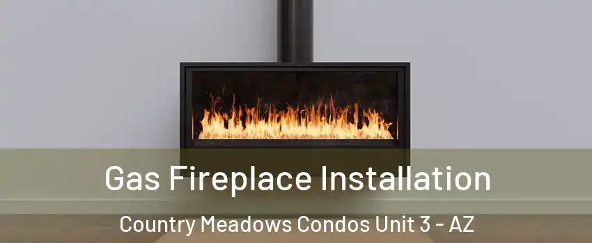 Gas Fireplace Installation Country Meadows Condos Unit 3 - AZ