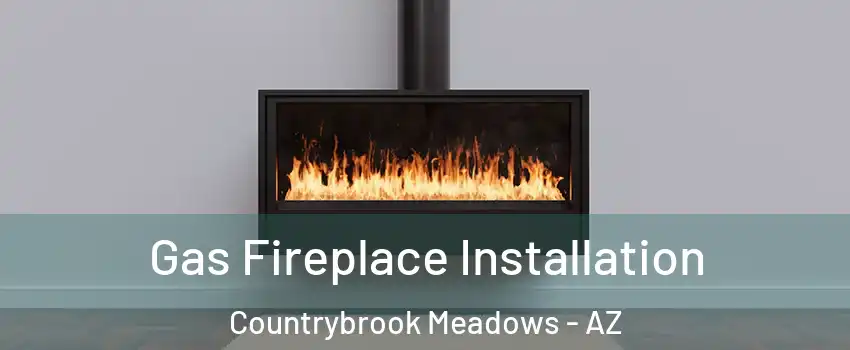 Gas Fireplace Installation Countrybrook Meadows - AZ