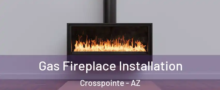Gas Fireplace Installation Crosspointe - AZ