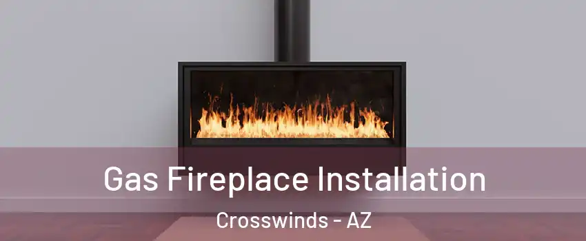 Gas Fireplace Installation Crosswinds - AZ