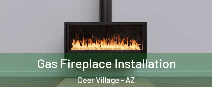 Gas Fireplace Installation Deer Village - AZ