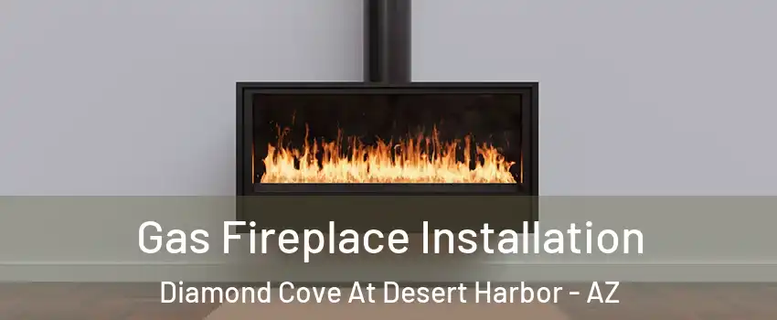 Gas Fireplace Installation Diamond Cove At Desert Harbor - AZ