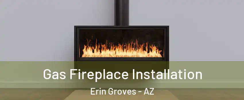 Gas Fireplace Installation Erin Groves - AZ