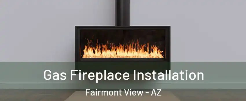 Gas Fireplace Installation Fairmont View - AZ
