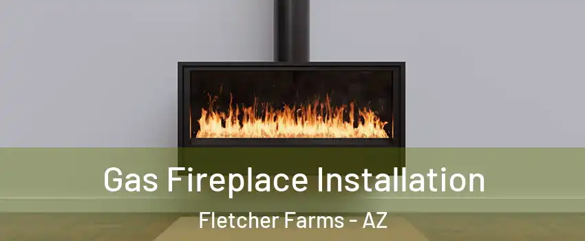Gas Fireplace Installation Fletcher Farms - AZ