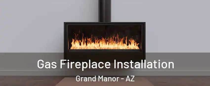 Gas Fireplace Installation Grand Manor - AZ