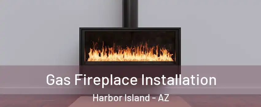 Gas Fireplace Installation Harbor Island - AZ