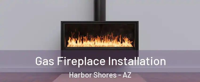 Gas Fireplace Installation Harbor Shores - AZ