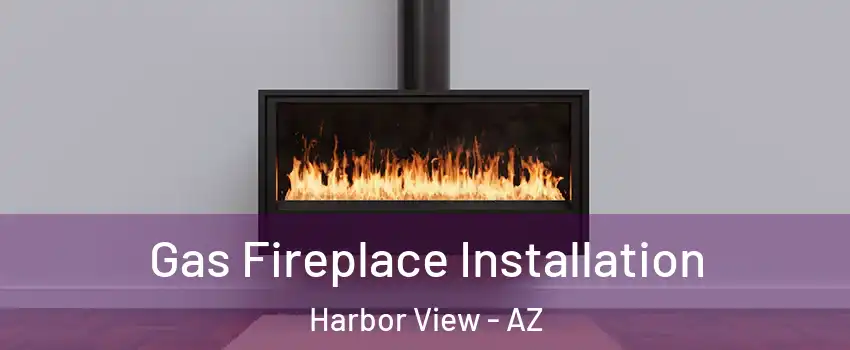 Gas Fireplace Installation Harbor View - AZ