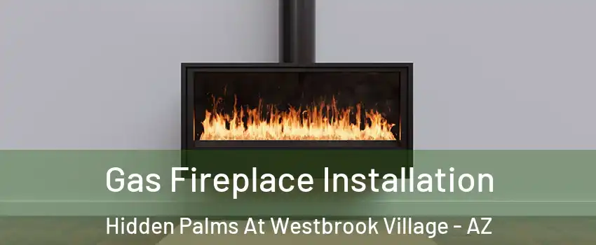 Gas Fireplace Installation Hidden Palms At Westbrook Village - AZ