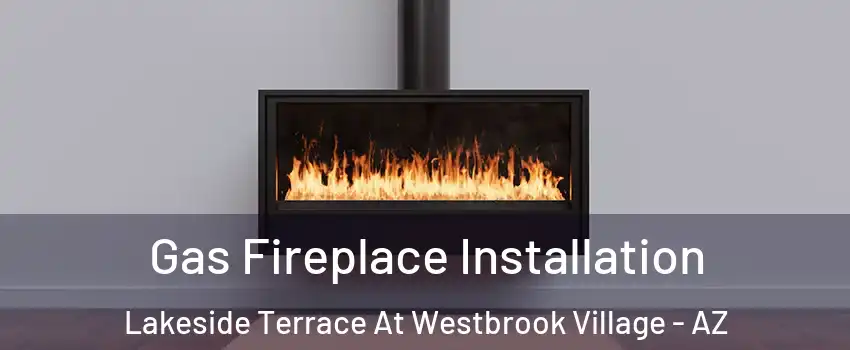 Gas Fireplace Installation Lakeside Terrace At Westbrook Village - AZ