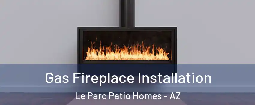 Gas Fireplace Installation Le Parc Patio Homes - AZ