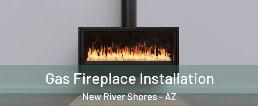 Gas Fireplace Installation New River Shores - AZ