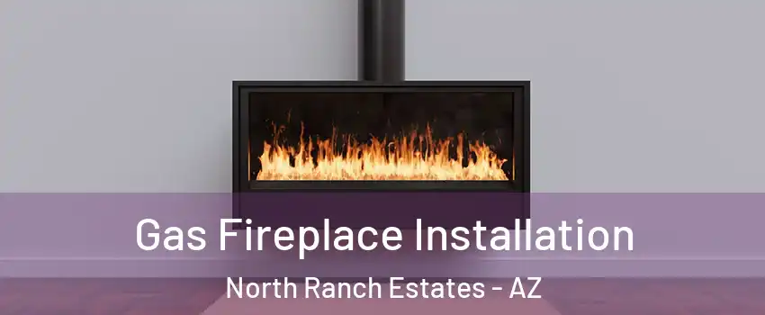 Gas Fireplace Installation North Ranch Estates - AZ