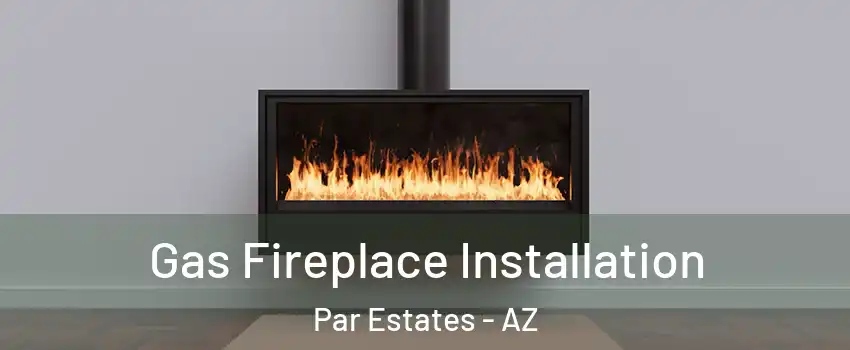 Gas Fireplace Installation Par Estates - AZ