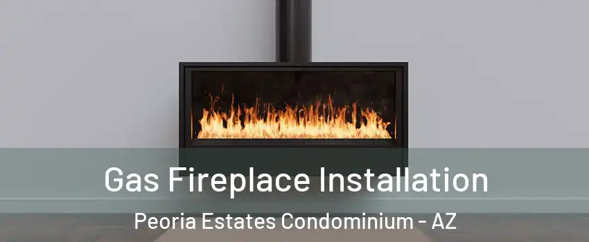 Gas Fireplace Installation Peoria Estates Condominium - AZ