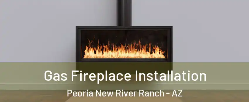 Gas Fireplace Installation Peoria New River Ranch - AZ
