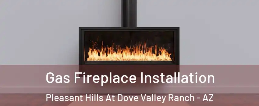 Gas Fireplace Installation Pleasant Hills At Dove Valley Ranch - AZ