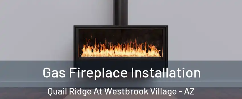 Gas Fireplace Installation Quail Ridge At Westbrook Village - AZ