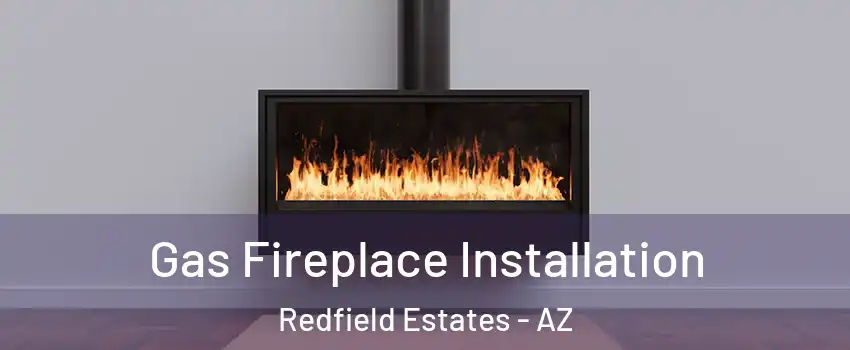 Gas Fireplace Installation Redfield Estates - AZ