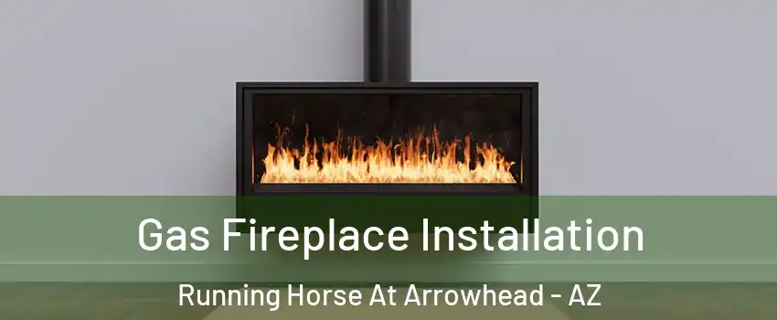 Gas Fireplace Installation Running Horse At Arrowhead - AZ