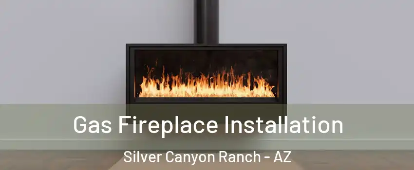 Gas Fireplace Installation Silver Canyon Ranch - AZ