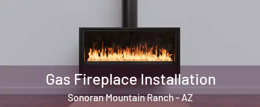 Gas Fireplace Installation Sonoran Mountain Ranch - AZ