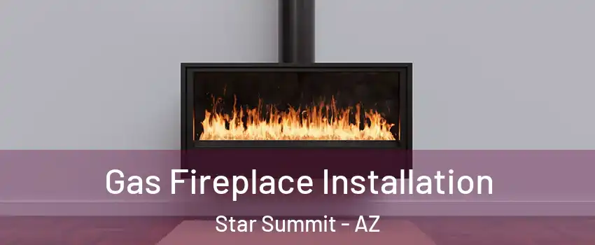 Gas Fireplace Installation Star Summit - AZ