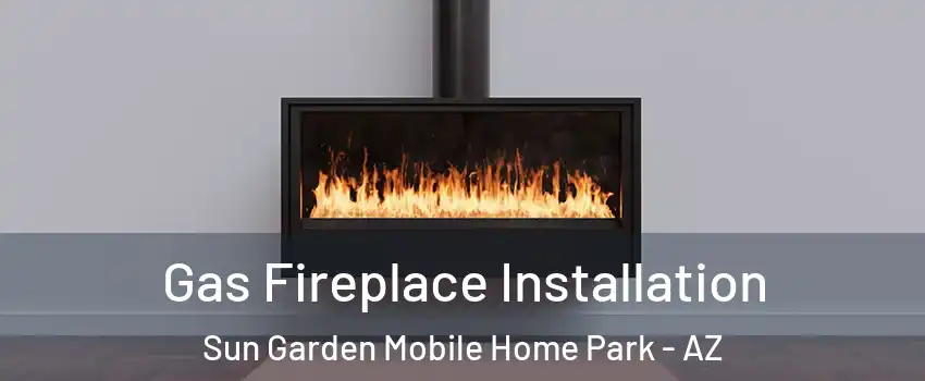 Gas Fireplace Installation Sun Garden Mobile Home Park - AZ