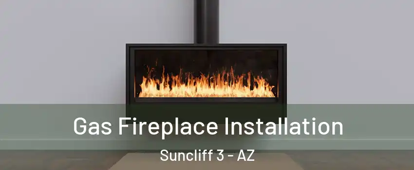 Gas Fireplace Installation Suncliff 3 - AZ