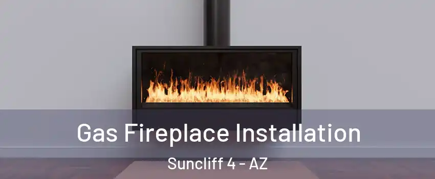 Gas Fireplace Installation Suncliff 4 - AZ