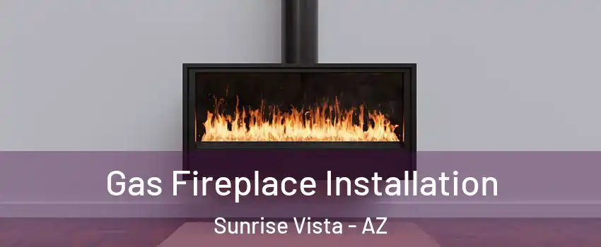 Gas Fireplace Installation Sunrise Vista - AZ