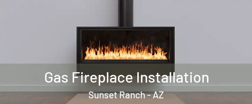 Gas Fireplace Installation Sunset Ranch - AZ