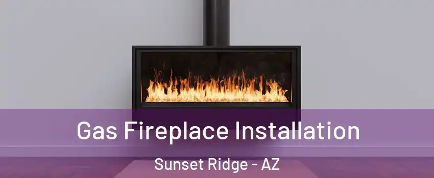 Gas Fireplace Installation Sunset Ridge - AZ