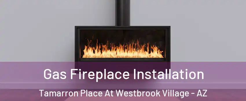Gas Fireplace Installation Tamarron Place At Westbrook Village - AZ