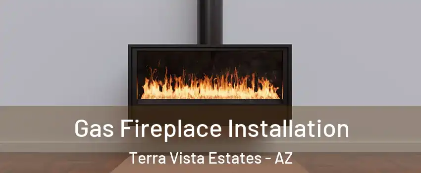 Gas Fireplace Installation Terra Vista Estates - AZ