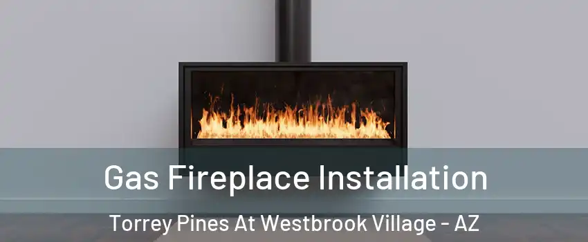Gas Fireplace Installation Torrey Pines At Westbrook Village - AZ