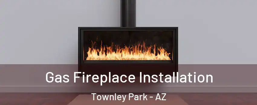 Gas Fireplace Installation Townley Park - AZ