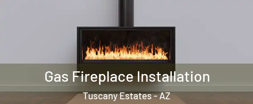 Gas Fireplace Installation Tuscany Estates - AZ