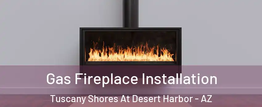 Gas Fireplace Installation Tuscany Shores At Desert Harbor - AZ