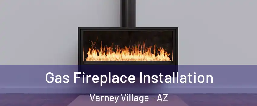 Gas Fireplace Installation Varney Village - AZ