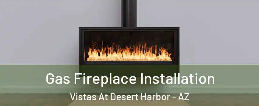 Gas Fireplace Installation Vistas At Desert Harbor - AZ