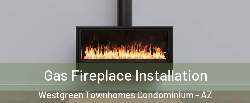 Gas Fireplace Installation Westgreen Townhomes Condominium - AZ