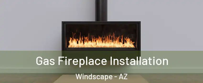 Gas Fireplace Installation Windscape - AZ