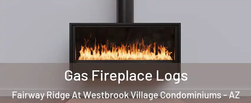 Gas Fireplace Logs Fairway Ridge At Westbrook Village Condominiums - AZ