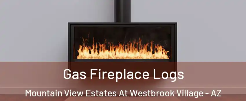 Gas Fireplace Logs Mountain View Estates At Westbrook Village - AZ