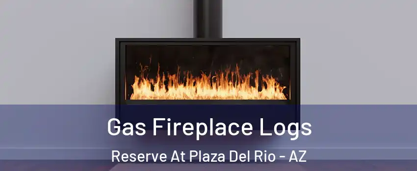 Gas Fireplace Logs Reserve At Plaza Del Rio - AZ