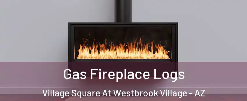 Gas Fireplace Logs Village Square At Westbrook Village - AZ