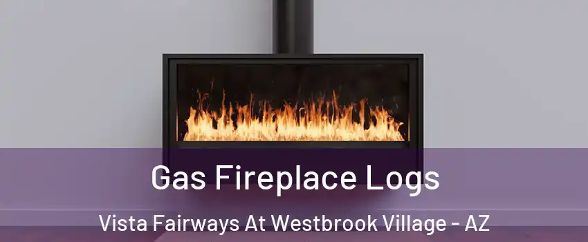 Gas Fireplace Logs Vista Fairways At Westbrook Village - AZ