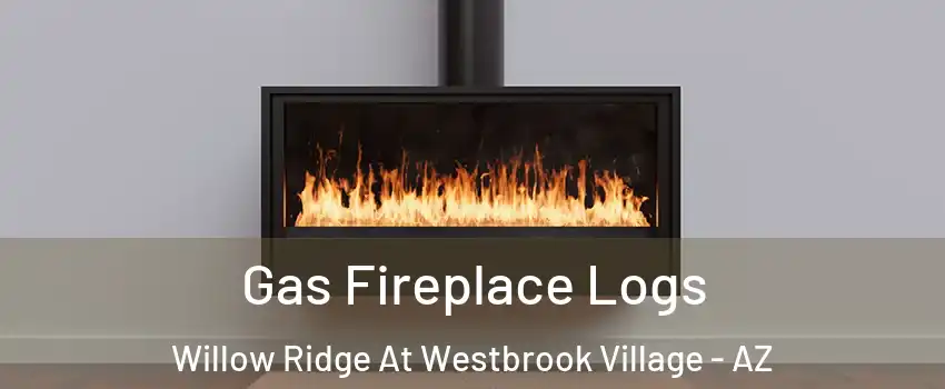Gas Fireplace Logs Willow Ridge At Westbrook Village - AZ